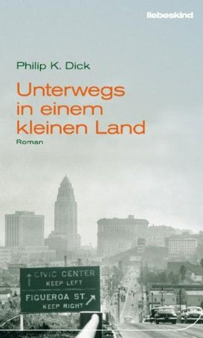 Unterwegs in einem kleinen Land Philip K. Dick Unterwegs in einem kleinen Land Philip K. Dick