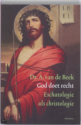 God doet recht: eschatologie als christologie spreken over God B. van de Beek God doet recht: eschatologie als christologie spreken over God B. van de Beek