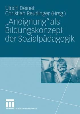 Aneignung ALS Bildungskonzept Der Sozialpadagogik: Beitrage Zur Padagogik Des Kindes- Und Jugendalters in Zeiten Entgrenzter Lernorte Ulrich Deinet Aneignung ALS Bildungskonzept Der Sozialpadagogik: Beitrage Zur Padagogik Des Kindes- Und Jugendalters in Zeiten Entgrenzter Lernorte Ulrich Deinet