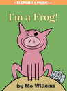 I'm a Frog! (Elephant and Piggie, #20)