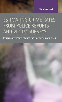 Estimating Crime Rates from Police Reports and Victim Surveys: Progressive Convergence in Time Series Analyses Sami Ansari Estimating Crime Rates from Police Reports and Victim Surveys: Progressive Convergence in Time Series Analyses Sami Ansari