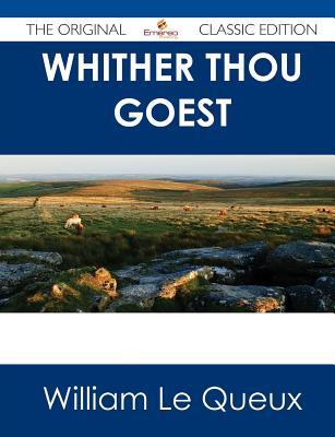 Whither Thou Goest - The Original Classic Edition William Le Queux Whither Thou Goest - The Original Classic Edition William Le Queux