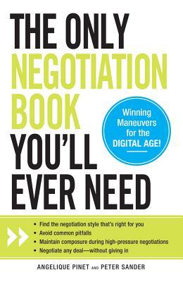 The Only Negotiation Book Youll Ever Need: Find the Negotiation Style Thats Right for You, Avoid Common Pitfalls, Maintain Composure During High-Pressure Negotiations, and Negotiate Any Deal - Without Giving in Angelique Pinet The Only Negotiation Book Youll Ever Need: Find the Negotiation Style Thats Right for You, Avoid Common Pitfalls, Maintain Composure During High-Pressure Negotiations, and Negotiate Any Deal - Without Giving in Angelique Pinet