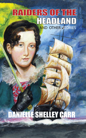 Raiders of the Headland - a collection of short stories Danielle Shelley Carr Raiders of the Headland - a collection of short stories Danielle Shelley Carr