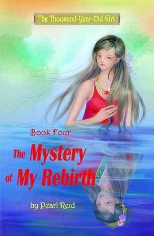 The Mystery of My Rebirth (The Thousand-Year-Old Girl #4) Pearl Reid The Mystery of My Rebirth (The Thousand-Year-Old Girl #4) Pearl Reid
