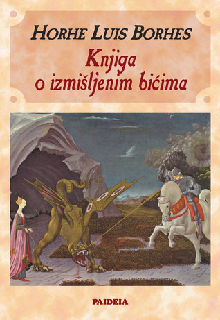 Knjiga o izmišljenim bićima Jorge Luis Borges Knjiga o izmišljenim bićima Jorge Luis Borges