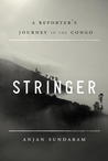 Stringer: A Reporter's Journey in the Congo Stringer: A Reporter's Journey in the Congo