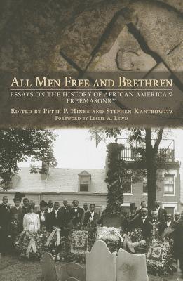 All Men Free and Brethren: Essays on the History of African American Freemasonry Peter P. Hinks All Men Free and Brethren: Essays on the History of African American Freemasonry Peter P. Hinks