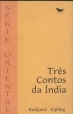 Três Contos da Índia Rudyard Kipling Três Contos da Índia Rudyard Kipling