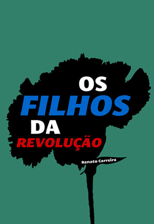 Os Filhos da Revolução Renato Carreira Os Filhos da Revolução Renato Carreira