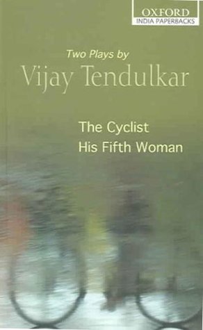 The Cyclist and His Fifth Woman: Two Plays by Vijay Tendulkar