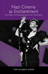 Nazi Cinema as Enchantment: The Politics of Entertainment in the Third Reich Mary-Elizabeth OBrien Nazi Cinema as Enchantment: The Politics of Entertainment in the Third Reich Mary-Elizabeth OBrien