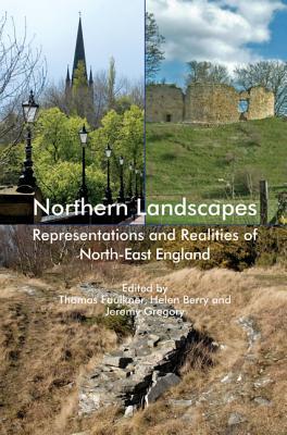 Northern Landscapes: Representations and Realities of North-East England Thomas Faulkner Northern Landscapes: Representations and Realities of North-East England Thomas Faulkner