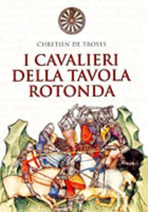 I cavalieri della Tavola Rotonda Chrétien de Troyes I cavalieri della Tavola Rotonda Chrétien de Troyes