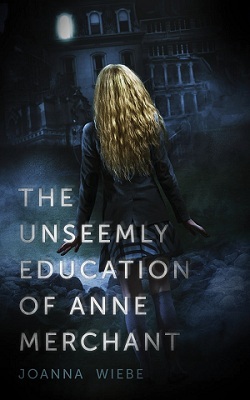 The Unseemly Education of Anne Merchant by Joanna Wiebe