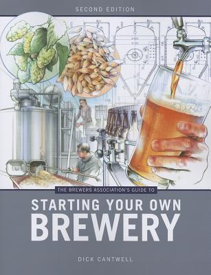 Brewers Associations Guide to Starting Your Own Brewery Dick Cantwell Brewers Associations Guide to Starting Your Own Brewery Dick Cantwell
