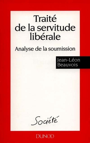 Traité de la servitude libérale: Une analyse de la soumission Jean-Léon Beauvois Traité de la servitude libérale: Une analyse de la soumission Jean-Léon Beauvois