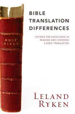 Bible Translation Differences: Criteria for Excellence in Reading and Choosing a Bible Translation Leland Ryken Bible Translation Differences: Criteria for Excellence in Reading and Choosing a Bible Translation Leland Ryken