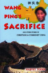 Wang Pings Sacrifice: and other stories of Christians in Communist China Harvey Yoder Wang Pings Sacrifice: and other stories of Christians in Communist China Harvey Yoder