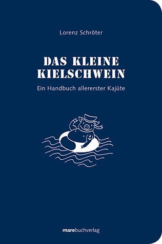 Das kleine Kielschwein - Ein Handbuch allererster Kajüte Lorenz Schröter Das kleine Kielschwein - Ein Handbuch allererster Kajüte Lorenz Schröter
