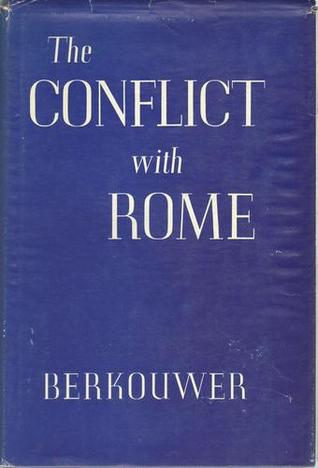 The Conflict with Rome G.C. Berkouwer The Conflict with Rome G.C. Berkouwer