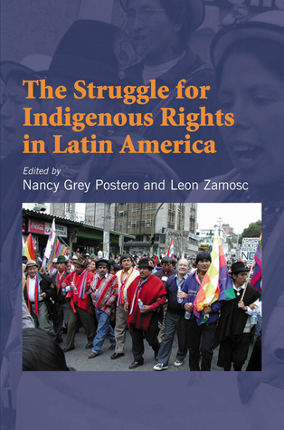 The Struggle for Indigenous Rights in Latin America Nancy Grey Postero The Struggle for Indigenous Rights in Latin America Nancy Grey Postero
