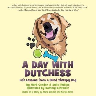 A Day with Dutchess: Life Lessons from a Blind Therapy Dog Mark Condon A Day with Dutchess: Life Lessons from a Blind Therapy Dog Mark Condon