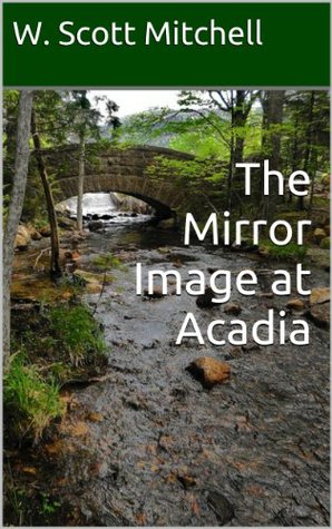 The Mirror Image at Acadia W. Scott Mitchell The Mirror Image at Acadia W. Scott Mitchell