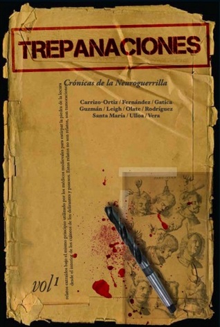 Trepanaciones. Crónicas de la Neuroguerrilla Inti Carrizo-Ortiz Trepanaciones. Crónicas de la Neuroguerrilla Inti Carrizo-Ortiz