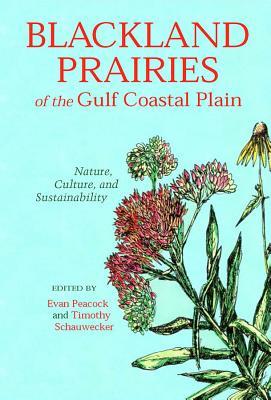 Blackland Prairies of the Gulf Coastal Plain: Nature, Culture, and Sustainability Evan Peacock Blackland Prairies of the Gulf Coastal Plain: Nature, Culture, and Sustainability Evan Peacock
