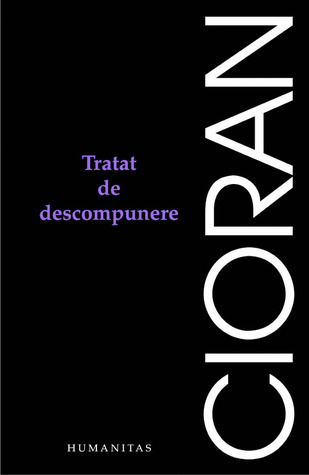 Tratat de descompunere Emil Cioran Tratat de descompunere Emil Cioran