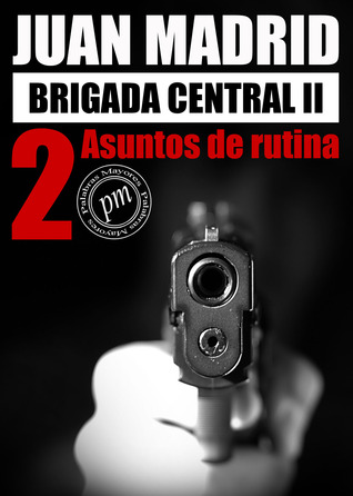 Brigada Central 2: Asuntos de Rutina Juan Madrid Brigada Central 2: Asuntos de Rutina Juan Madrid
