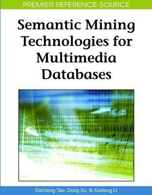 Semantic Mining Technologies for Multimedia Databases Dacheng Tao Semantic Mining Technologies for Multimedia Databases Dacheng Tao