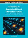 Frameworks for Developing Efficient Information Systems: Models, Theory, and Practice Frameworks for Developing Efficient Information Systems: Models, Theory, and Practice