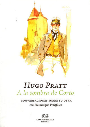 A la sombra de Corto: Conversaciones sobre su obra Hugo Pratt A la sombra de Corto: Conversaciones sobre su obra Hugo Pratt