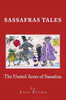 Sassafras Tales: Book I: The United Acres of Sassafras Kate Brown Sassafras Tales: Book I: The United Acres of Sassafras Kate Brown