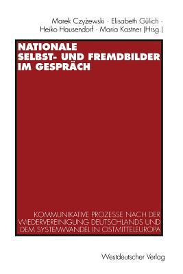 Nationale Selbst- Und Fremdbilder Im Gesprach: Kommunikative Prozesse Nach Der Wiedervereinigung Deutschlands Und Dem Systemwandel in Ostmitteleuropa Marek Czyżewski Nationale Selbst- Und Fremdbilder Im Gesprach: Kommunikative Prozesse Nach Der Wiedervereinigung Deutschlands Und Dem Systemwandel in Ostmitteleuropa Marek Czyżewski