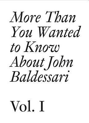 John Baldessari: 1: More Than You Wanted to Know About John Baldessari Hans Ulrich Obrist John Baldessari: 1: More Than You Wanted to Know About John Baldessari Hans Ulrich Obrist
