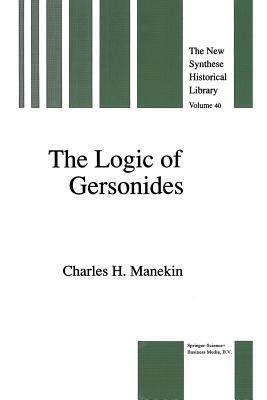 The Logic of Gersonides: A Translation of Sefer Ha-Heqqesh Ha-Yashar (the Book of the Correct Syllogism) of Rabbi Levi Ben Gershom with Introduction, Commentary, and Analytical Glossary Charles Harry Manekin The Logic of Gersonides: A Translation of Sefer Ha-Heqqesh Ha-Yashar (the Book of the Correct Syllogism) of Rabbi Levi Ben Gershom with Introduction, Commentary, and Analytical Glossary Charles Harry Manekin