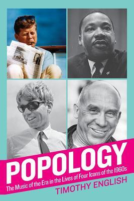Popology: The Music of the Era in the Lives of Four Icons of the 1960s Timothy English Popology: The Music of the Era in the Lives of Four Icons of the 1960s Timothy English