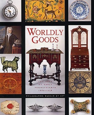 Worldly Goods: The Arts of Early Pennsylvania, 1680-1758 Jack L. Lindsey Worldly Goods: The Arts of Early Pennsylvania, 1680-1758 Jack L. Lindsey