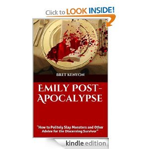 Emily Post-Apocalypse: How to Politely Slay Monsters and Other Advice for the Discerning Survivor Bret Kenyon Emily Post-Apocalypse: How to Politely Slay Monsters and Other Advice for the Discerning Survivor Bret Kenyon