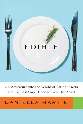 An Adventure into the World of Eating Insects and the Last Great Hope to Save the Planet - Daniella Martin