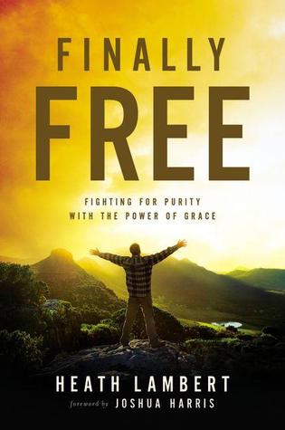 Finally Free: Fighting for Purity with the Power of Grace ...