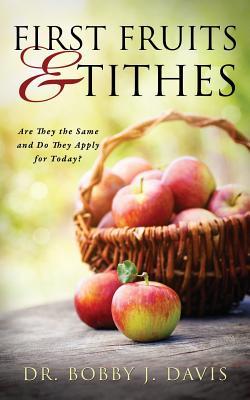 First Fruits & Tithes Bobby J. Davis First Fruits & Tithes Bobby J. Davis