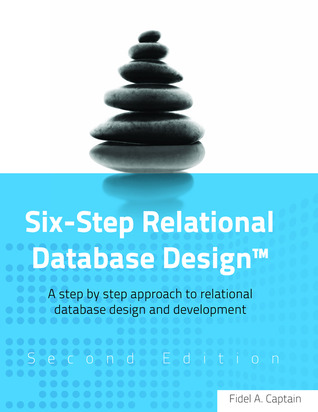 Six-Step Relational Database Design™ (Second Edition): A Step by Step Approach to Relational Database Design and Development