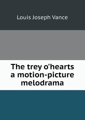 The Trey OHearts a Motion-Picture Melodrama Louis Joseph Vance The Trey OHearts a Motion-Picture Melodrama Louis Joseph Vance