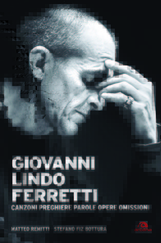 Giovanni Lindo Ferretti: Canzoni, preghiere, parole, opere, omissioni Matteo Remitti Giovanni Lindo Ferretti: Canzoni, preghiere, parole, opere, omissioni Matteo Remitti