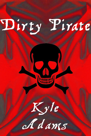 Dirty Pirate by Kyle Adams — Reviews, Discussion, Bookclubs, Lists