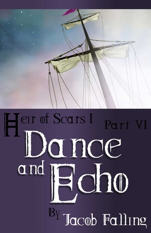 Dance and Echo (Heir of Scars I, Part Six) Jacob Falling Dance and Echo (Heir of Scars I, Part Six) Jacob Falling